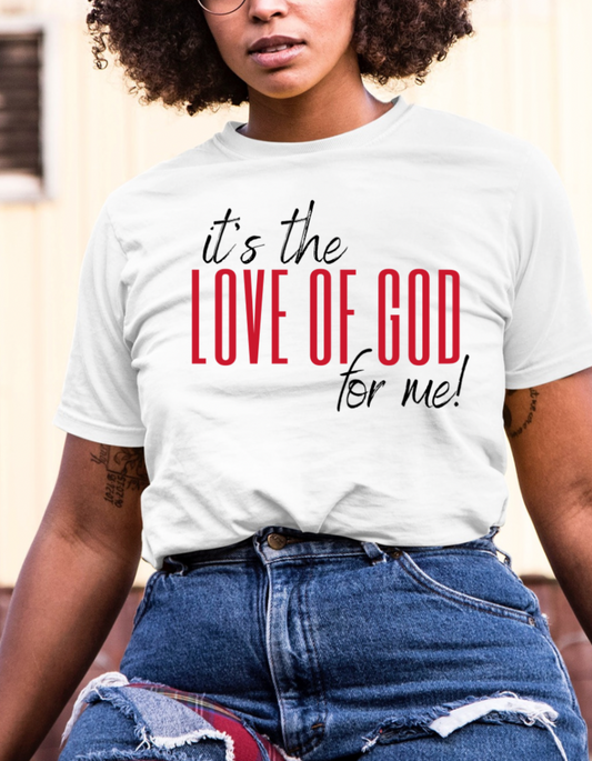 IT'S THE LOVE OF GOD FOR ME UNISEX T-SHIRT